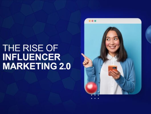 The Rise of Influencer Marketing 2.0